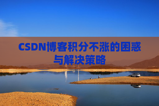 CSDN博客积分不涨的困惑与解决策略